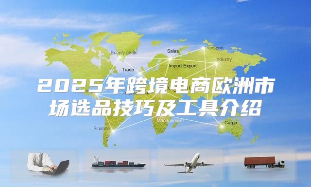 2025年跨境电商欧洲市场选品技巧及工具介绍