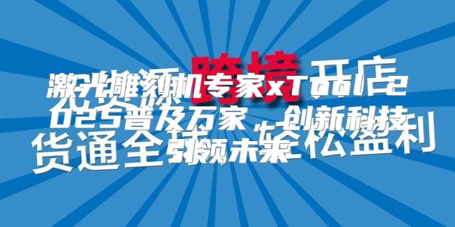 激光雕刻机专家xTool 2025普及万家，创新科技引领未来