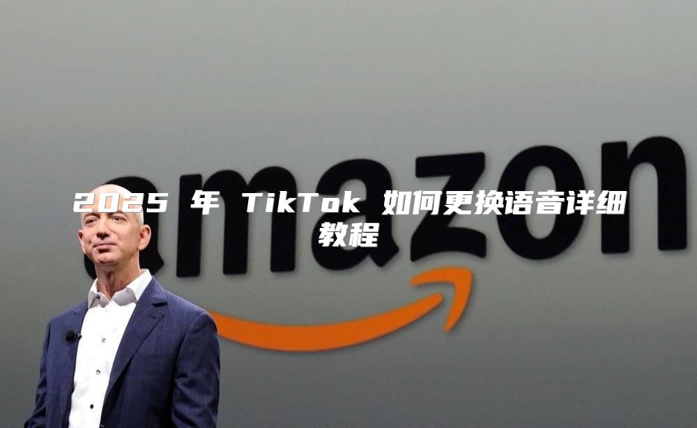 2025 年 TikTok 如何更换语音详细教程