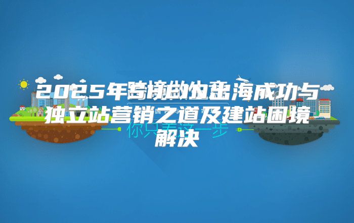 2025年SHEIN出海成功与独立站营销之道及建站困境解决