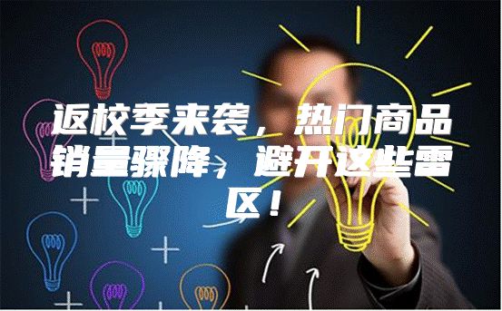 返校季来袭，热门商品销量骤降，避开这些雷区！