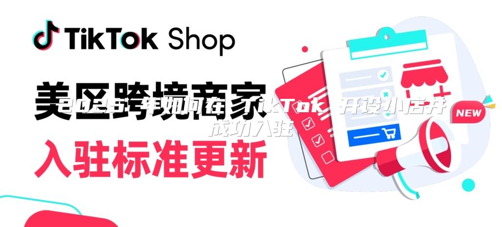 2025 年如何在 TikTok 开设小店并成功入驻