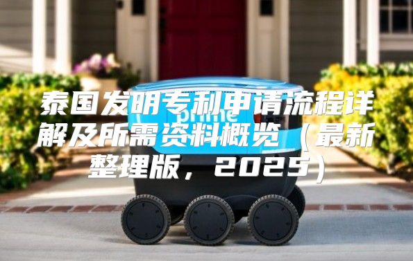 泰国发明专利申请流程详解及所需资料概览最新整理版，2025