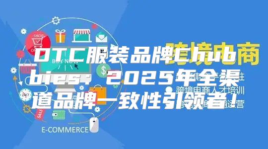 DTC服装品牌Chubbies：2025年全渠道品牌一致性引领者！