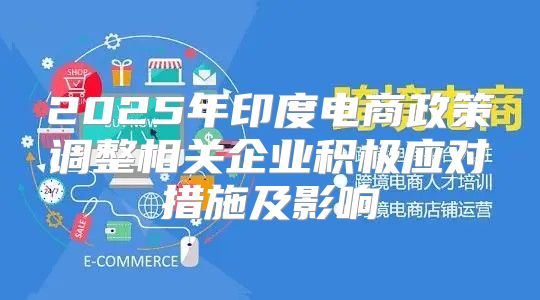2025年印度电商政策调整相关企业积极应对措施及影响