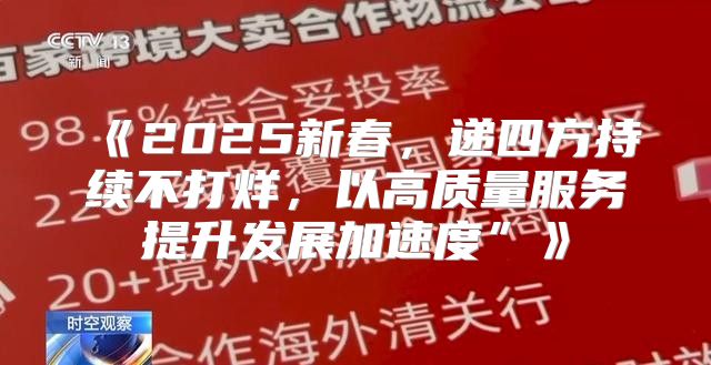 2025新春，递四方持续不打烊，以高质量服务提升发展加速度”