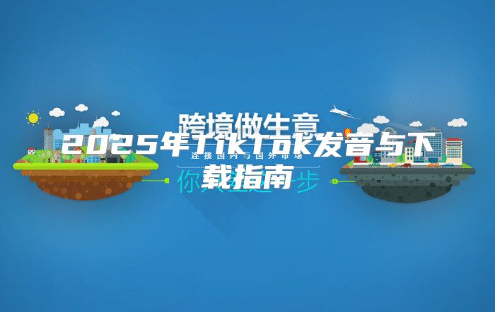2025年TikTok发音与下载指南