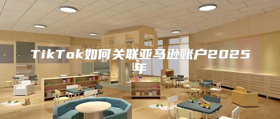 TikTok如何关联亚马逊账户2025年