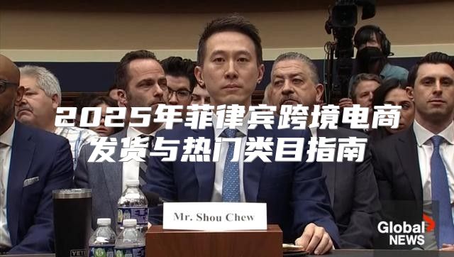 2025年菲律宾跨境电商发货与热门类目指南