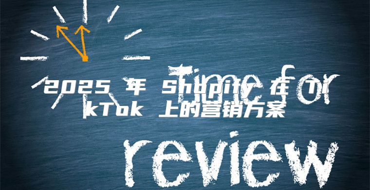 2025 年 Shopify 在 TikTok 上的营销方案