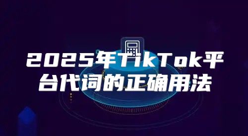 2025年TikTok平台代词的正确用法