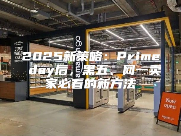 2025新策略：Prime day后，黑五、网一卖家必看的新方法