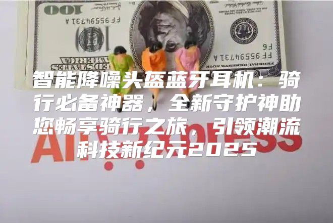 智能降噪头盔蓝牙耳机：骑行必备神器，全新守护神助您畅享骑行之旅，引领潮流科技新纪元2025