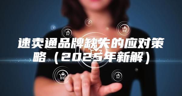 速卖通品牌缺失的应对策略2025年新解