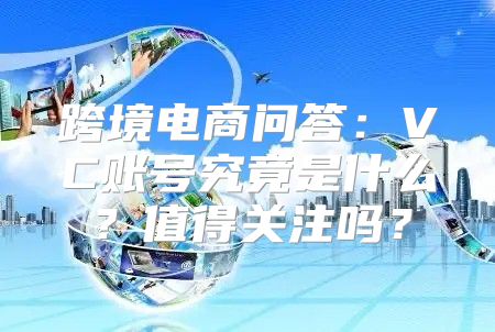 跨境电商问答：VC账号究竟是什么？值得关注吗？