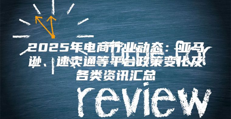 2025年电商行业动态：亚马逊、速卖通等平台政策变化及各类资讯汇总