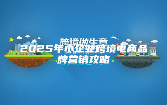 2025年小企业跨境电商品牌营销攻略