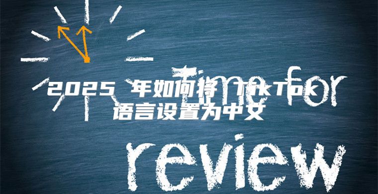 2025 年如何将 TikTok 语言设置为中文