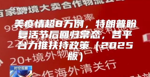 美疫情超8万例，特朗普盼复活节后回归常态，各平台力推扶持政策2025版