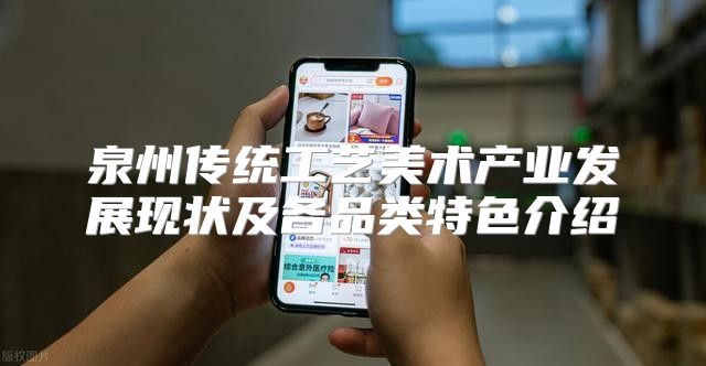 泉州传统工艺美术产业发展现状及各品类特色介绍