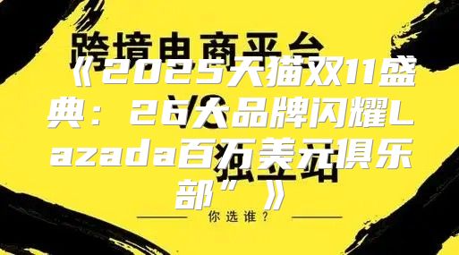 2025天猫双11盛典：26大品牌闪耀Lazada百万美元俱乐部”