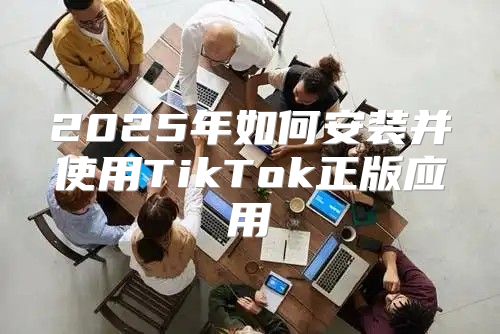 2025年如何安装并使用TikTok正版应用
