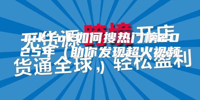 TikTok如何搜热门榜2025年助你发现超火视频