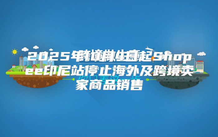 2025年10月4日起Shopee印尼站停止海外及跨境卖家商品销售