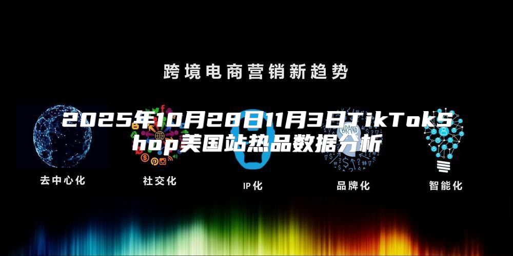 2025年10月28日11月3日TikTokShop美国站热品数据分析