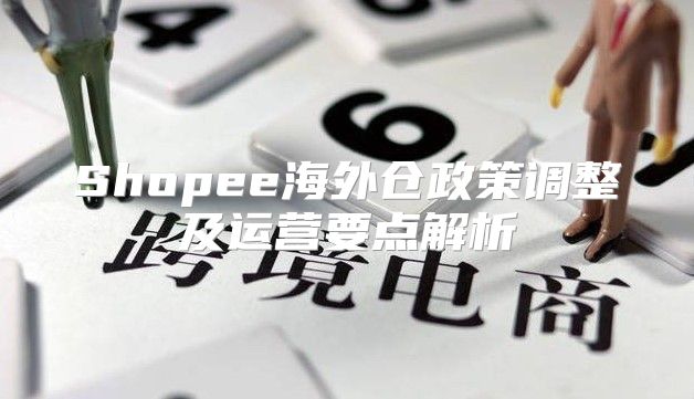 Shopee海外仓政策调整及运营要点解析
