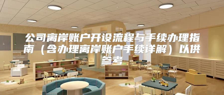 公司离岸账户开设流程与手续办理指南含办理离岸账户手续详解以供参考