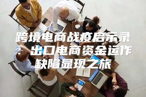 跨境电商战疫启示录：出口电商资金运作缺陷显现之旅