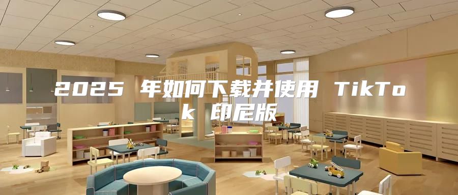 2025 年如何下载并使用 TikTok 印尼版