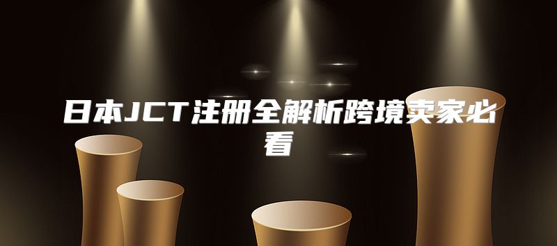 日本JCT注册全解析跨境卖家必看