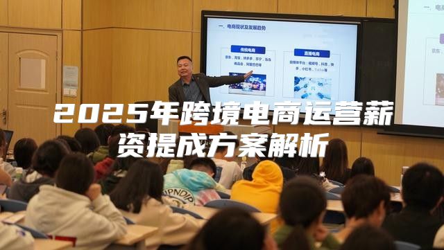 2025年跨境电商运营薪资提成方案解析