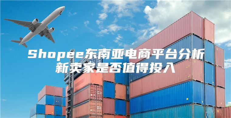 Shopee东南亚电商平台分析新卖家是否值得投入