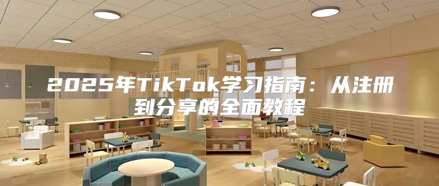 2025年TikTok学习指南：从注册到分享的全面教程
