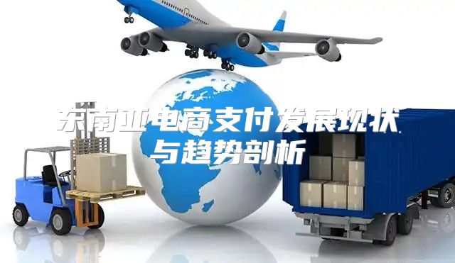 东南亚电商支付发展现状与趋势剖析