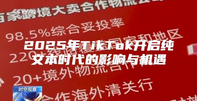 2025年TikTok开启纯文本时代的影响与机遇
