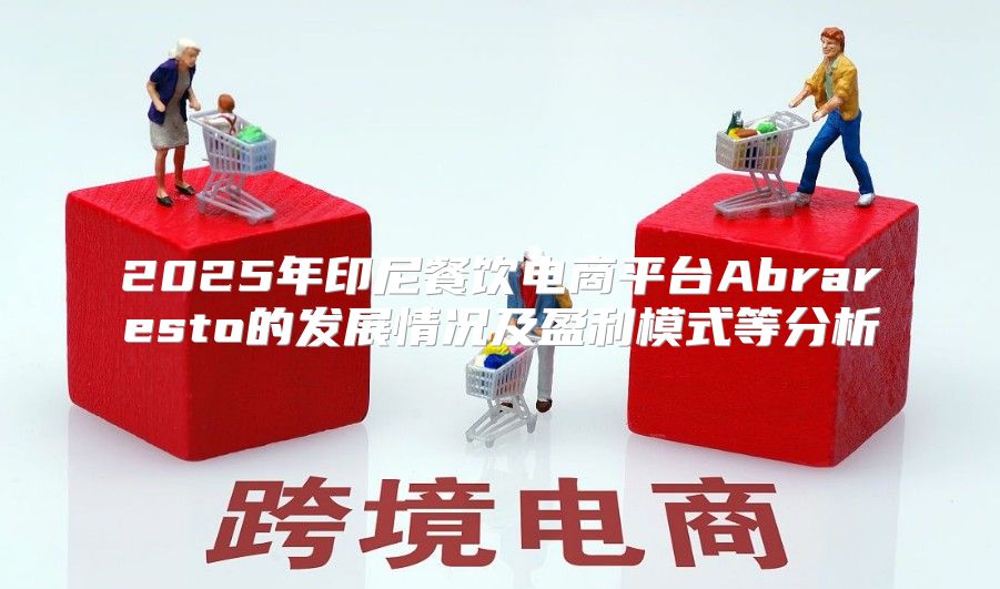 2025年印尼餐饮电商平台Abraresto的发展情况及盈利模式等分析
