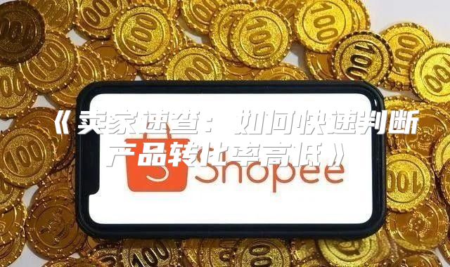 卖家速查：如何快速判断产品转化率高低