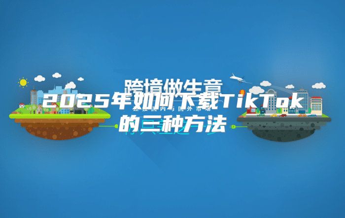 2025年如何下载TikTok的三种方法
