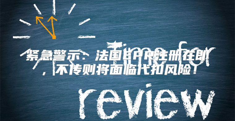紧急警示：法国EPR注册在即，不传则将面临代扣风险！