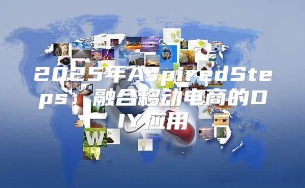 2025年AspiredSteps：融合移动电商的DIY应用