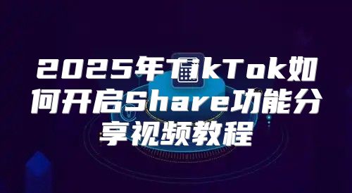 2025年TikTok如何开启Share功能分享视频教程