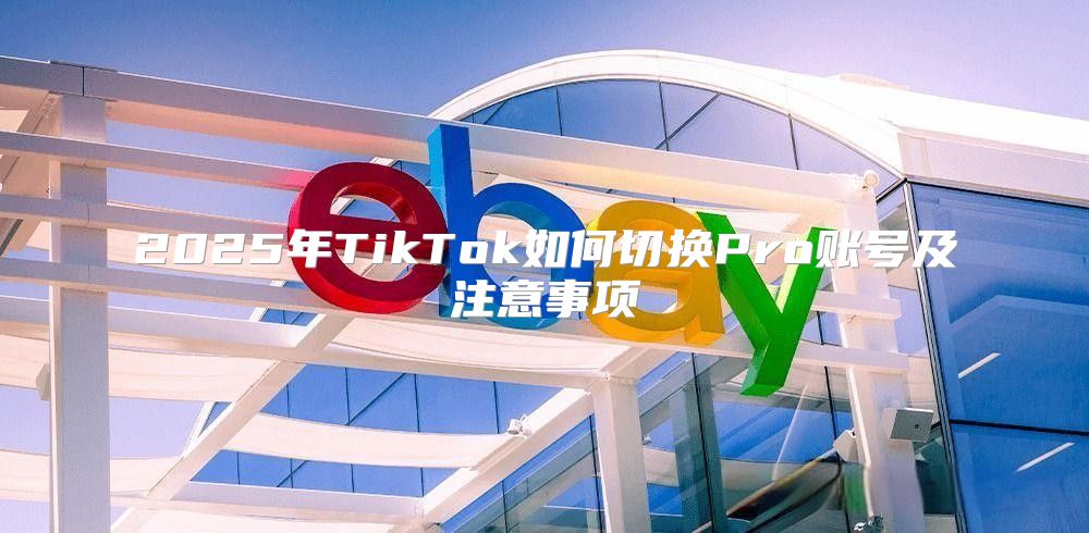 2025年TikTok如何切换Pro账号及注意事项