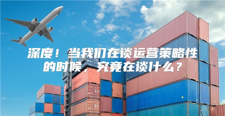 深度！当我们在谈运营策略性的时候，究竟在谈什么？