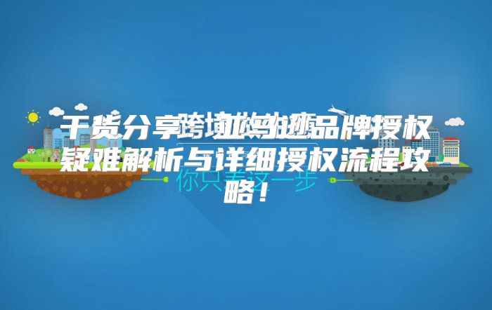 干貨分享：亞馬遜品牌授權(quán)疑難解析與詳細(xì)授權(quán)流程攻略！