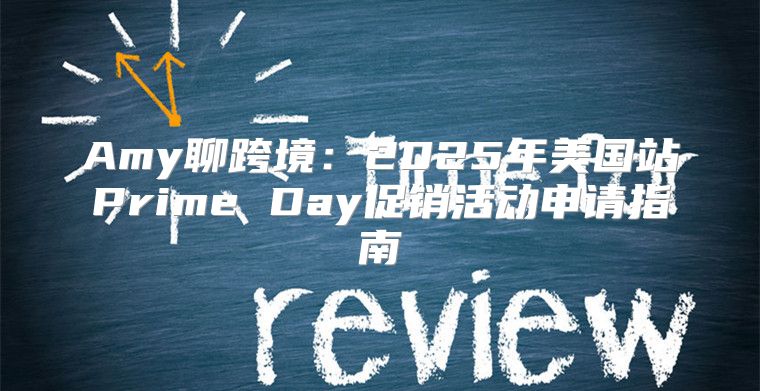 Amy聊跨境：2025年美国站Prime Day促销活动申请指南