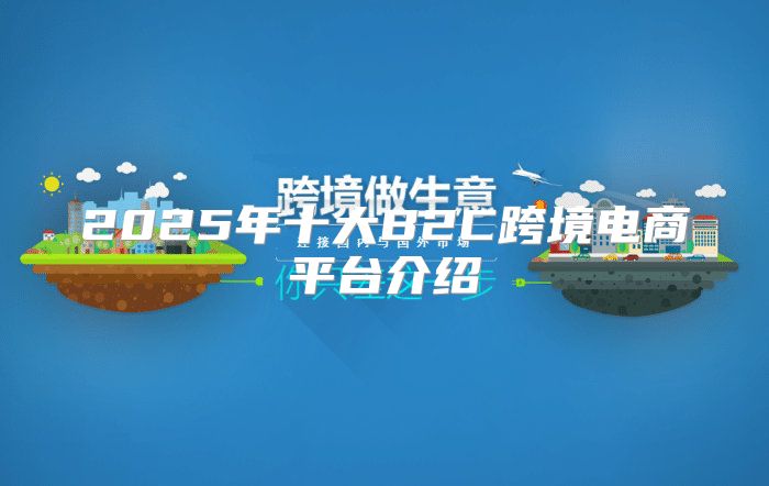 2025年十大B2C跨境电商平台介绍